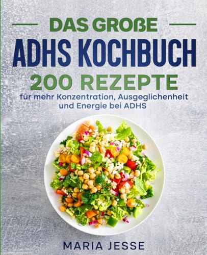 Das große ADHS Kochbuch: 200 Rezepte für mehr Konzentration, Ausgeglichenheit und Energie bei ADHS