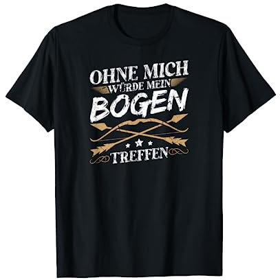 Ohne Mich Würde Mein Bogen Treffen Bogenschießen Bogensport T-Shirt