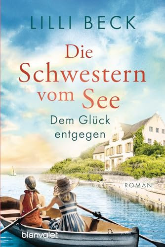 Die Schwestern vom See - Dem Glück entgegen: Roman (Die Bodensee-Reihe 3)