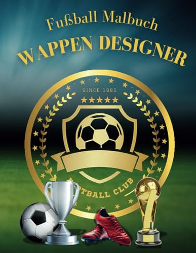 Fußball Malbuch - Wappen Designer: Fußball Malbuch für Kinder ab 6 Jahren - Wappen Designer: Coole Ausmalmotive zum Gestalten eigener Vereinswappen (Fußball Malbücher)