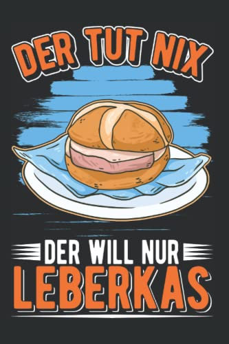 Leberkäse Notizbuch: Der tut nix Der will nur Leberkas Leberkäse / 6x9 Zoll / 120 karierte Seiten