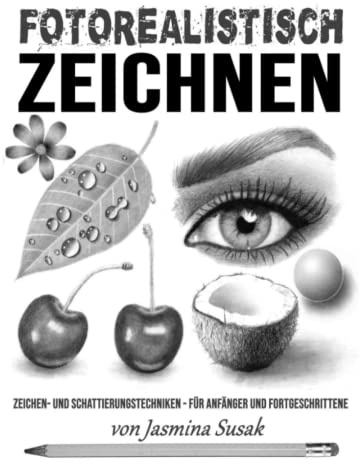 Fotorealistisch Zeichnen: Zeichen- und Schattierungstechniken – für Anfänger und Fortgeschrittene (Realistisch zeichnen lernen)
