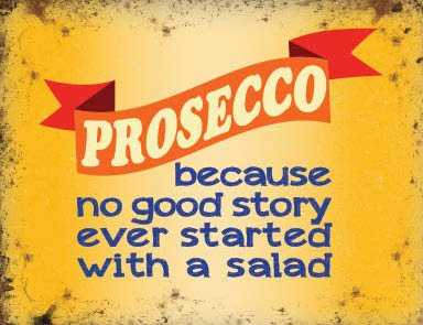 Small (150 x 200mm) Metal Sign - Prosecco - Because No Good Story ever started with a salad