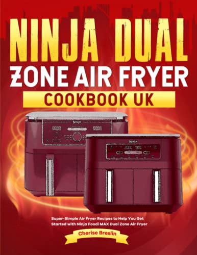 Ninja Dual Zone Air Fryer Cookbook UK: Super-Simple Air Fryer Recipes to Help You Get Started with Ninja Foodi MAX Dual Zone Air Fryer