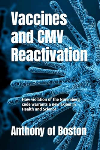 Vaccines and CMV Reactivation: How violation of the Nuremberg code warrants a new axiom in Health and Science