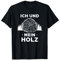 Ich und mein Holz - Brennholz Holzfäller Wald Geschenk T-Shirt