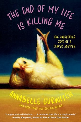 The End of My Life Is Killing Me: The Unexpected Joys of a Cancer Slacker