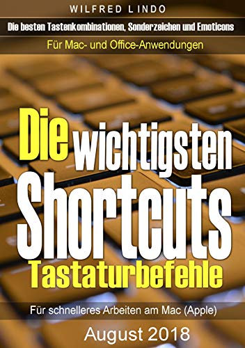 Die wichtigsten Shortcuts - Tastaturbefehle für schnelleres Arbeiten am Mac (Apple): Die besten Tastenkombinationen, Sonderzeichen und Emoticons für Mac- und Office-Anwendungen