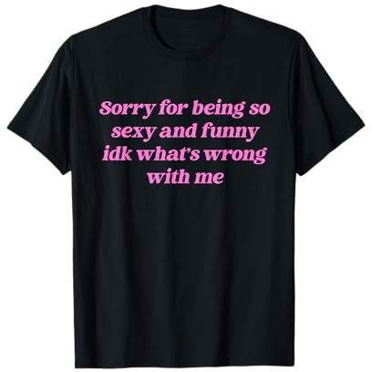 Sorry For Being So Sexy Lustiges Zitat T-Shirt