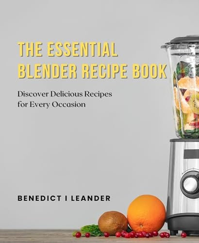 The Essential Blender Recipe Book: Discover Delicious Recipes for Every Occasion (English Edition)