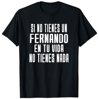 Si no tienes un Fernando en tu vida - regalo para Fernando Camiseta