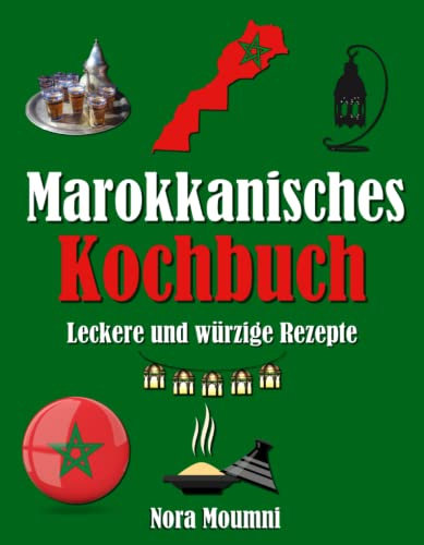 Marokkanisches Kochbuch: Leckere und würzige Rezepte