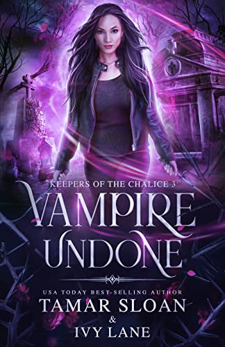 Vampire Undone: A New Adult Paranormal Romance (Keepers of the Chalice Book 3)