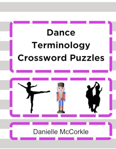 Dance Terminology Crossword Puzzles: Test Your Ballet, Jazz, Hip Hop, Tap, Ballroom, and Nutcracker Dance Knowledge!