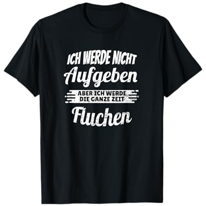 Ich Werde Nicht Aufgeben Aber Die Ganze Zeit Fluchen T-Shirt