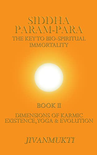 Dimensions of Karmic Existence, Yoga & Evolution (Siddha Param-Para: The Key to Bio-Spiritual Immortality Book 2) (English Edition)