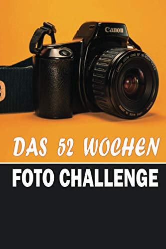 Das 52 Wochen Foto Challenge: Praktische Fotografie-Übungen, die Ihre Kreativität zum Schießen und Verbessern Ihrer Fähigkeiten herausfordern. 30 ... und Stile. Foto Journal & Planer
