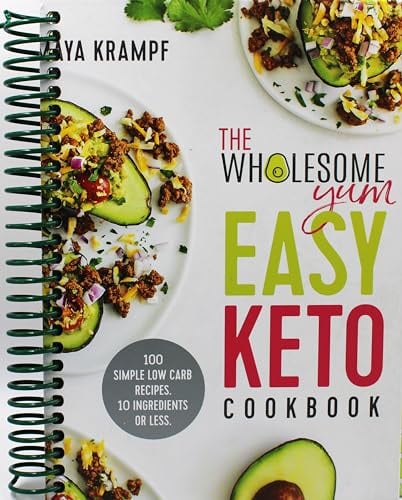 The Wholesome Yum Easy Keto Cookbook: 100 Simple Low Carb Recipes. 10 Ingredients or Less
