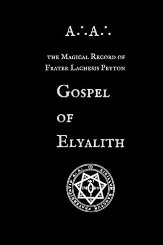 Gospel of Elyalith: A∴A∴ The Magical Record of Lachesis Peyton (Magical Record of Frater Lachesis Peyton)