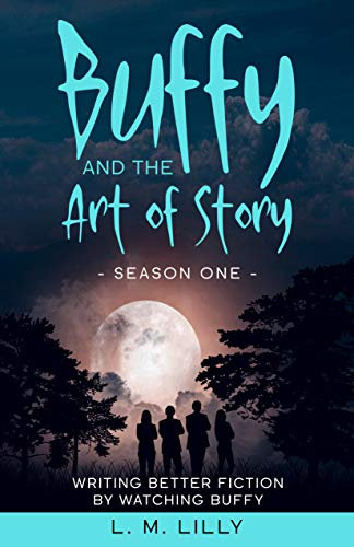 Buffy and the Art of Story Season One: Writing Better Fiction by Watching Buffy (Writing As A Second Career Book 5) (English Edition)