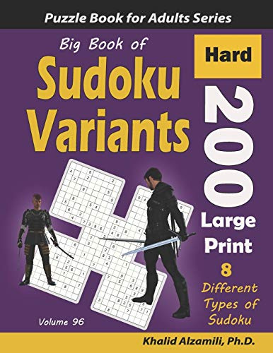 Big Book of Sudoku Variants: 200 Hard Large Print Puzzles :: 8 Different Types of Sudoku (Samurai Sudoku, Jigsaw Samurai Sudoku, Samurai Sudoku X, ... Sudoku): 96 (Logic Puzzles for Adults Series)