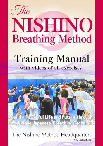 The Nishino Breathing Method® Training Manual with Videos of All Exercises: Build a Powerful Life and Future through the Unique Japanese Breathing Technique 西野流呼吸法®