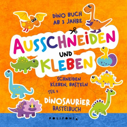 Dino Buch ab 3 Jahre Dinosaurier Bastelbuch Ausschneiden & Kleben: Mein Erstes Schneiden und Kleben Bastelbuch, Dino Bastelset zum Lernen für Kleine ... Ausschneide- und Bastelbuch ab 3 Jahren)