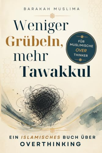 Weniger Grübeln, mehr Tawakkul: Ein islamisches Buch über Overthinking