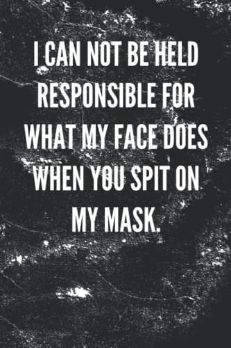 I Can Not Be Held Responsible for What My Face Does When You Spit on My Mask: 6x9 Notebook, Blank Lined Funny Journal for Men, Women, Loan Officer, Boss, Coworker, Salesperson, and Office Gifts.