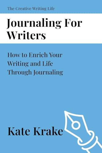 Journaling For Writers (The Creative Writing Life, Band 5)