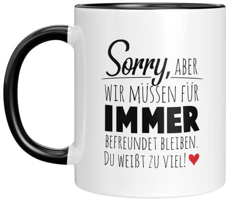 TassenTicker - Sorry, aber wir müssen für immer befreundet sein - Geschenk - Freundin - Freundschaft - Kollegin - Abschied - Tasse (Schwarz), TT609