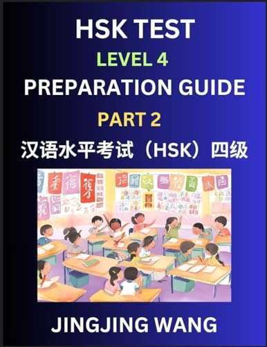HSK Test Level 4 Preparation Guide (Part 2)- A Beginner's Course Study Material to Self-learn Mandarin Chinese Characters, Words, Example Sentences, ... Easy Lessons, Books for HSK All Levels
