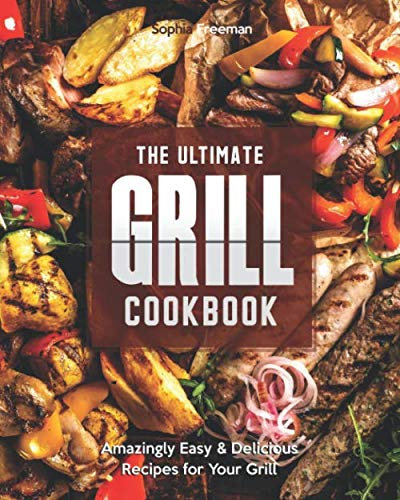 The Ultimate Grill Cookbook: Amazingly Easy & Delicious Recipes for Your Grill