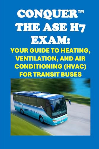 Conquer the ASE H7 Exam: Your Guide to Heating, Ventilation, and Air Conditioning (HVAC) for Transit Buses (Automotive Exams)