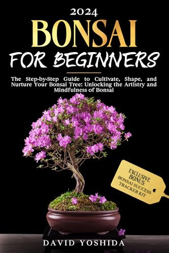 Bonsai for Beginners: The Step-by-Step Guide to Cultivate, Shape, and Nurture Your Bonsai Tree: Unlocking the Artistry and Mindfulness of Bonsai (English Edition)