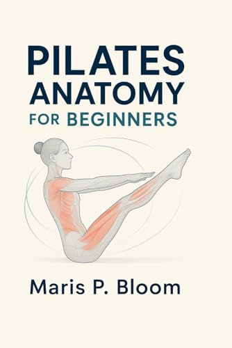 Pilates Anatomy for Beginners: Understand Your Body, Strengthen Your Core