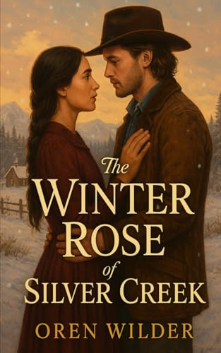 The Winter Rose of Silver Creek: A Western Historical Romance of Secrets, Survival, and Slow-Burning Love