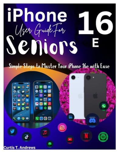 iPhone 16e User Guide For Seniors: Simple Steps to Master Your iPhone 16e with Ease