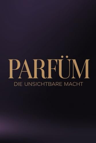 Parfüm: Die Unsichtbare Macht