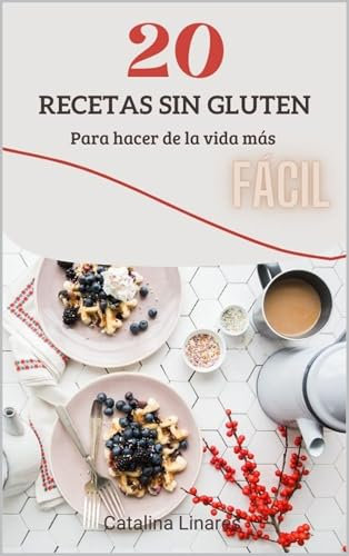 20 recetas sin gluten: para hacer de la vida mas fácil