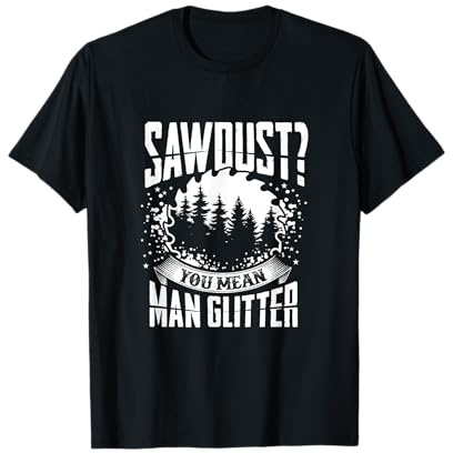 Sawdust is Man Glitter Woodworking T-Shirt Great Gift Idea T-Shirt