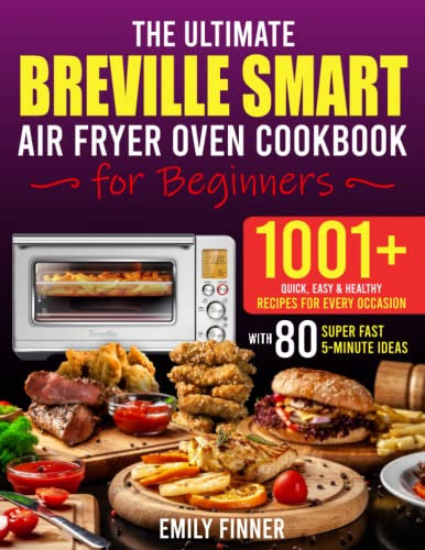 The Ultimate Breville Smart Air Fryer Oven Cookbook for Beginners: 1001+ Easy & Healthy Recipes for Every Occasion. Use the Full 100% Potential of ... Fryer Oven. With 80 Super Fast 5-Minute Ideas