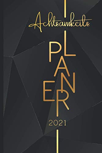 Achtsamkeitsplaner 2021: Mehr Achtsamkeit, Dankbarkeit und Glück | Achtsamkeitskalender 2021 für positives Denken und zur Entwicklung von ... (Achtsamkeitskalender und Tagebuch, Band 2)