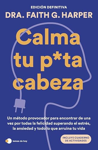 Calma tu puta cabeza (edición definitiva): Un método provocador para encontrar de una vez por todas la felicidad superando el estrés, la ansiedad y todo ... tu vida (Vivir hoy) (Spanish Edition)