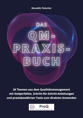 Das QM-Praxisbuch: 26 Themen aus dem Qualitätsmanagement – mit Stolperfallen, Schritt-für-Schritt-Anleitungen und praxisbewährten Tools zur direkten Anwendung