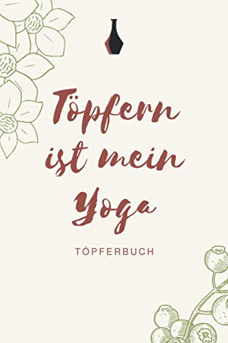 Töpfern ist mein Yoga - Töpferbuch: A5 Töpferplaner für Töpfer, Hobbytöpfer, Keramikkünstler und Kunsthandwerker