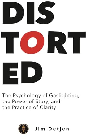 Distorted: The Psychology of Gaslighting, the Power of Story, and the Practice of Clarity