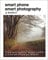 Smart Phone Smart Photography: Simple techniques for taking incredible pictures with iPhone and Android (English Edition)