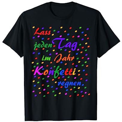 Lass jeden Tag Konfetti regnen denn früher war mehr Konfetti T-Shirt
