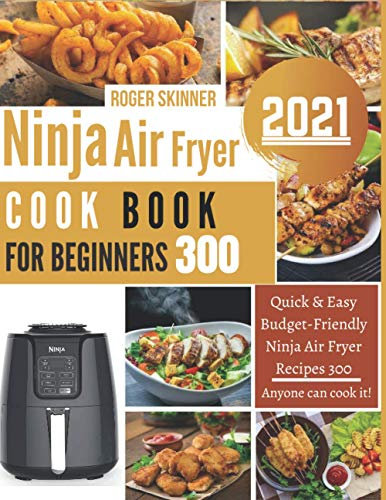Ninja Air Fryer Cookbook For Beginners 2021: Quick & Easy Budget-Friendly Ninja Air Fryer Recipes 300, Anyone can cook it!